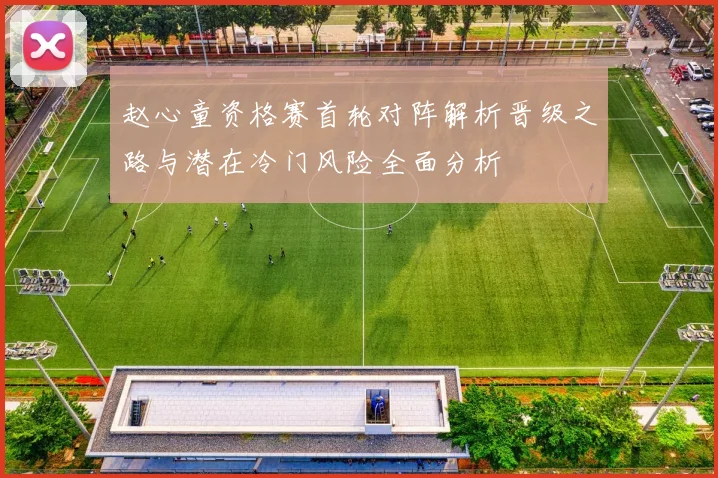 赵心童资格赛首轮对阵解析晋级之路与潜在冷门风险全面分析